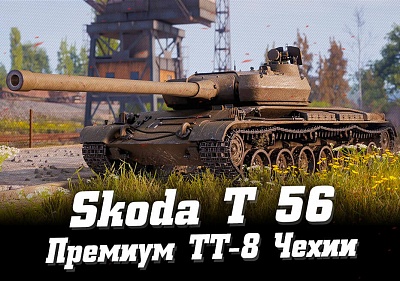 Обзор Skoda T 56 в World of Tanks: гайд как играть, стоит ли покупать?